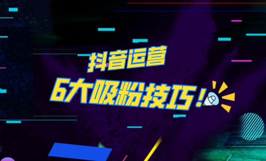 抖音作品沒人看？粉絲上漲太慢？6個(gè)吸粉運(yùn)營技巧全解決